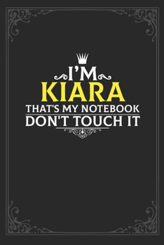 I'm Kiara that's my notebook don't touch it: Lined notebook / Journal Gift, 121 pages Soft Cover, Matte finish / best gift for Kiara