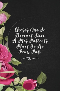 Choses Que Je Devrais Dire À Mes Patients Mais Je Ne Peux Pas.: envoyez-le comme cadeau à la personne qui vous vient à l'esprit, il/elle va l'adorer!