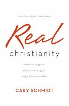 Paperback Real Christianity: Embrace the Grace, Endure the Struggle, Enjoy the Relationship Book