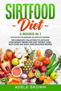 Paperback Sirtfood Diet: 2 BOOKS in 1 - SIRTFOOD DIET FOR BEGINNERS And SIRTFOOD DIET COOKBOOK. The Complete Collection To Activate Your Skinny Book