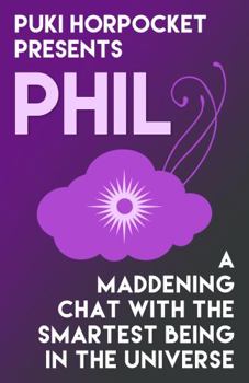 Phil: A Maddening Chat with the Smartest Being in the Universe - Book #3 of the Puki Horpocket Presents