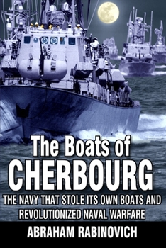 Paperback The Boats of Cherbourg: The Navy That Stole Its Own Boats and Revolutionized Naval Warfare Book