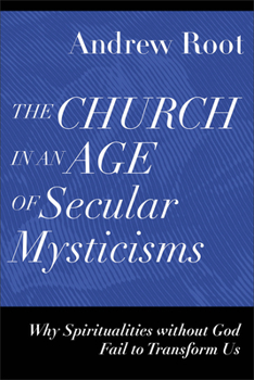 Paperback The Church in an Age of Secular Mysticisms: Why Spiritualities Without God Fail to Transform Us Book