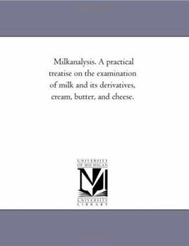 Paperback Milk-Analysis. A Practical Treatise On the Examination of Milk and Its Derivatives, Cream, Butter, and Cheese. Book