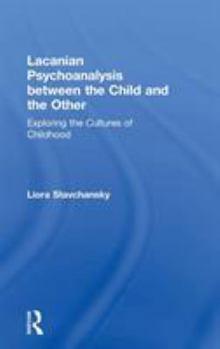 Hardcover Lacanian Psychoanalysis between the Child and the Other: Exploring the Cultures of Childhood Book