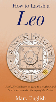 Paperback How to Lavish a Leo: Real Life Guidance on How to Get Along and Be Friends with the 5th Sign of the Zodiac Book