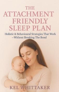 Paperback The Attachment Friendly Sleep Plan: Holistic & Behavioural Strategies That Work - Without Breaking The Bond Book