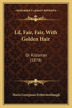 Paperback Lil, Fair, Fair, With Golden Hair: Or Kilcorran (1878) Book