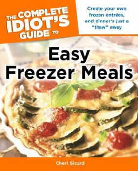 Paperback The Complete Idiot's Guide to Easy Freezer Meals: Create Your Own Frozen Entrées, and Dinner S Just a Thaw Away Book