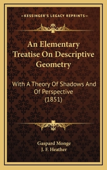 Hardcover An Elementary Treatise On Descriptive Geometry: With A Theory Of Shadows And Of Perspective (1851) Book