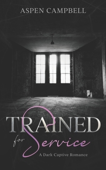 Trained for Service: A Dark Captive Romance - Book #2 of the Trained