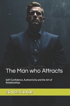 The Man who Attracts: Self-Confidence, Authenticity and the Art of Relationships