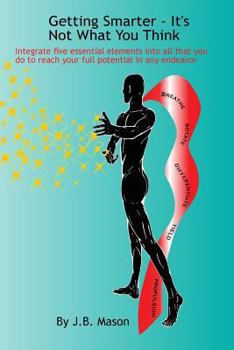 Paperback Getting Smarter - It's Not What You Think: Five essentials to reach your full potential in any endeavor Book
