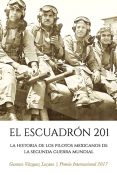 Paperback El Escuadrón 201: La Historia de los Pilotos Mexicanos de la Segunda Guerra Mundial [Spanish] Book