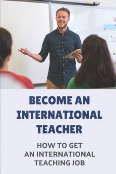 Become An International Teacher: How To Get An International Teaching Job: A Job Search