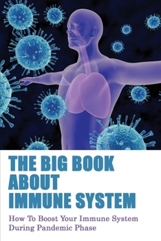 Paperback The Big Book About Immune System: How To Boost Your Immune System During Pandemic Phase: How To Boost Immune System Book