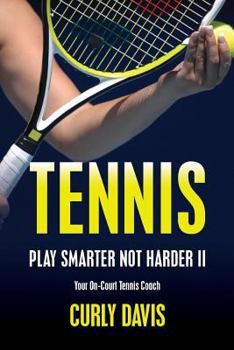 Tennis...Play Smarter Not Harder II: Your On-Court Tennis Coach Curly Davis