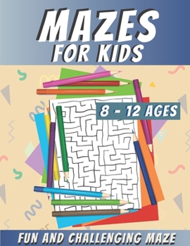 Paperback Mazes For Kids Ages 8-12: Maze Activity Book, Fun and Challenging Maze and Problem-Solving Book