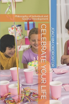 Paperback Celebrate Your Life: Philosophy of Individual and Societal Development Book