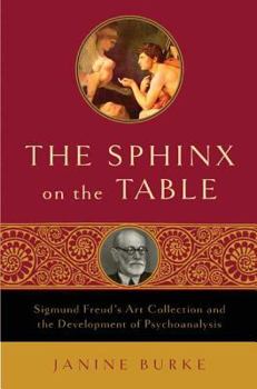 Hardcover The Sphinx on the Table: Sigmund Freud's Art Collection and the Development of Psychoanalysis Book
