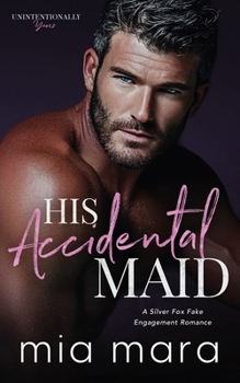 His Accidental Maid: A Silver Fox Fake Engagement Romance (Unintentionally Yours)