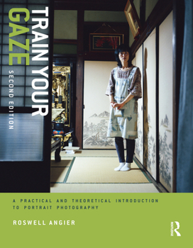 Paperback Train Your Gaze: A Practical and Theoretical Introduction to Portrait Photography Book