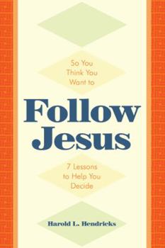 Paperback So You Think You Want to Follow Jesus: 7 Lessons to Help You Decide Book
