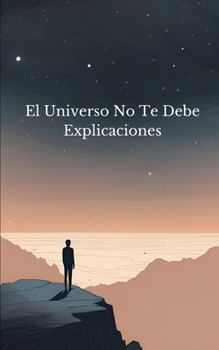 Paperback El Universo No Te Debe Explicaciones [Spanish] Book