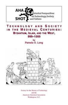Technology and Society in the Medieval Centuries:: Byzantium, Islam, and the West, 500-1300 (Historical Perspectives on Technology, Society, and Culture) - Book  of the Historical Perspectives on Technology
