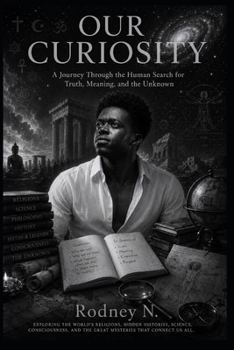 OUR CURIOSITY: A Journey Through the Human Search for Truth, Meaning, and the Unknown