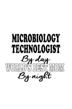 Microbiology Technologist By Day World's Best Mom By Night: Awesome Microbiology Technologist Notebook, Microbiology Techno Worker Journal Gift, ... | 6 x 9 Compact Size, 109 Blank Lined Pages