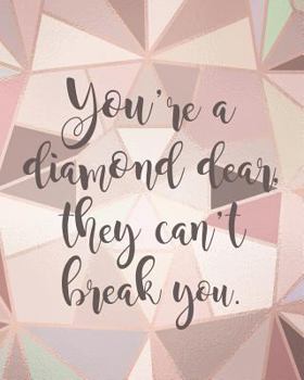 You're A Diamond Dear, They Can't Break You: Dusty Rose Geometric Inspirational Quote Cover Notebook Blank Lined Journal to Write In