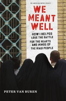 We Meant Well: How I Helped Lose the Battle for the Hearts and Minds of the Iraqi People - Book  of the American Empire Project