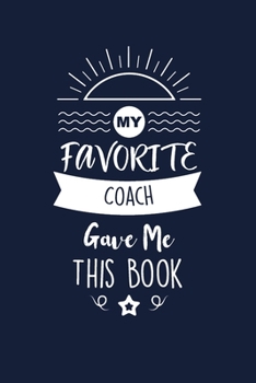 My Favorite Coach Gave Me This Book: Coach Thank You And Appreciation Gifts. Beautiful Gag Gift for Men and Women. Fun, Practical And Classy Alternative to a Card.