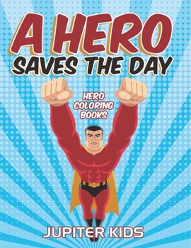 A Hero Saves The Day: Hero Coloring Books