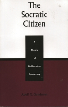 Paperback The Socratic Citizen: A Theory of Deliberative Democracy Book