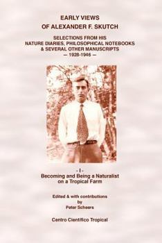 Paperback Early Views of Alexander F. Skutch: Selections from His Nature Diaries, Philosophical Notebooks & Several Other Manuscripts, 1928-1946: Vol. I: Becomi Book