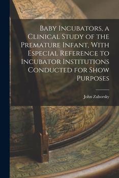 Baby Incubators, A Clinical Study Of The Premature Infant: With Especial Reference To Incubator Institutions Conducted For Show Purposes