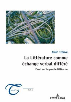 La Littérature comme échange verbal différé: Essai sur la parole littéraire (ThéoCrit', 17) (French Edition)