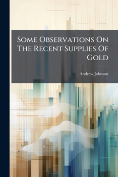Paperback Some Observations On The Recent Supplies Of Gold: With Remarks On Mr. Scheer's Letter To Sir F. Baring Book