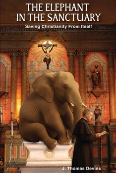 Paperback The Elephant in the Sanctuary: Saving Christianity From Itself Book