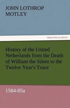 Paperback History of the United Netherlands from the Death of William the Silent to the Twelve Year's Truce, 1584-85a Book