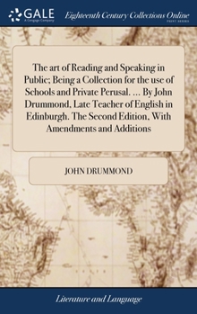 Hardcover The art of Reading and Speaking in Public; Being a Collection for the use of Schools and Private Perusal. ... By John Drummond, Late Teacher of Englis Book