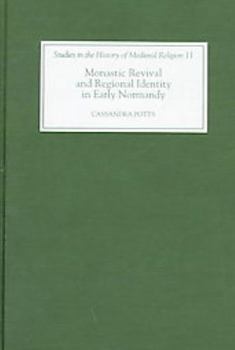 Monastic Revival and Regional Identity in Early Normandy - Book  of the Studies in the History of Medieval Religion