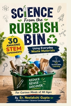 Paperback Science from the Rubbish Bin: 30 Amazing STEM Experiments Using Everyday Waste Materials Book