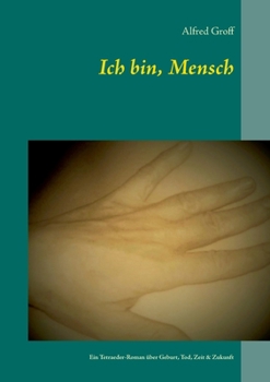 Paperback Ich bin, Mensch: Ein Tetraeder-Roman über Geburt, Tod, Zeit & Zukunft [German] Book