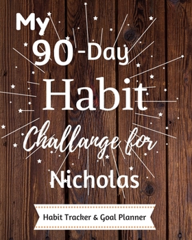 My 90-Day Habit Challenge For Nicholas Habit Tracker & Goal Planner: Habbit Tracker & Goal Planner Goal Journal Gift for Nicholas  / Notebook / Diary / Unique Greeting Card Alternative