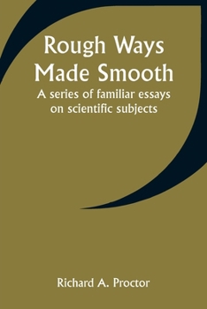 Paperback Rough Ways Made Smooth: A series of familiar essays on scientific subjects Book