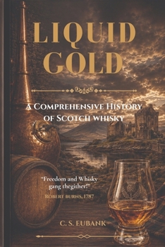 LIQUID GOLD - A Comprehensive History Of Scotch Whisky: A Comprehensive History Of Scotch Whisky