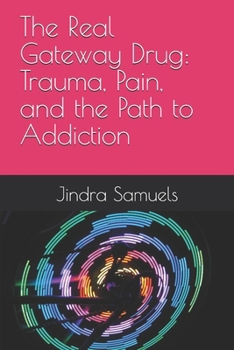 The Real Gateway Drug: Trauma, Pain, and the Path to Addiction